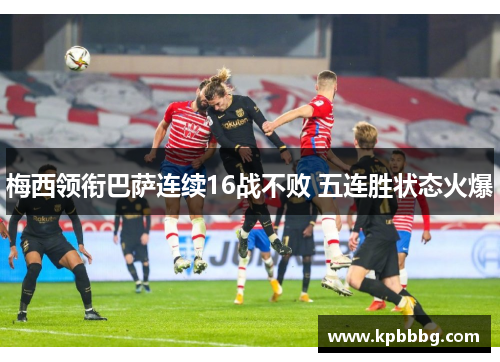 梅西领衔巴萨连续16战不败 五连胜状态火爆