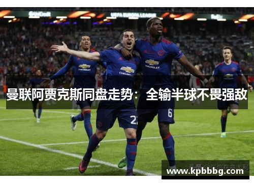 曼联阿贾克斯同盘走势：全输半球不畏强敌